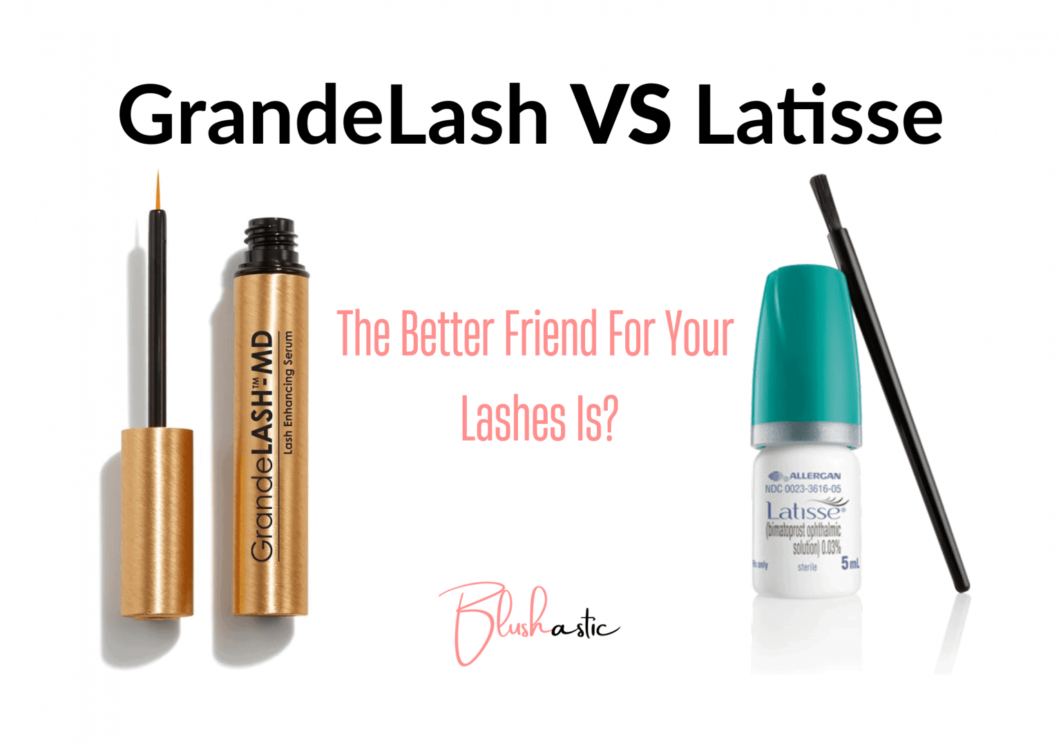 GrandeLash VS Latisse Here's Your Pick! Blushastic