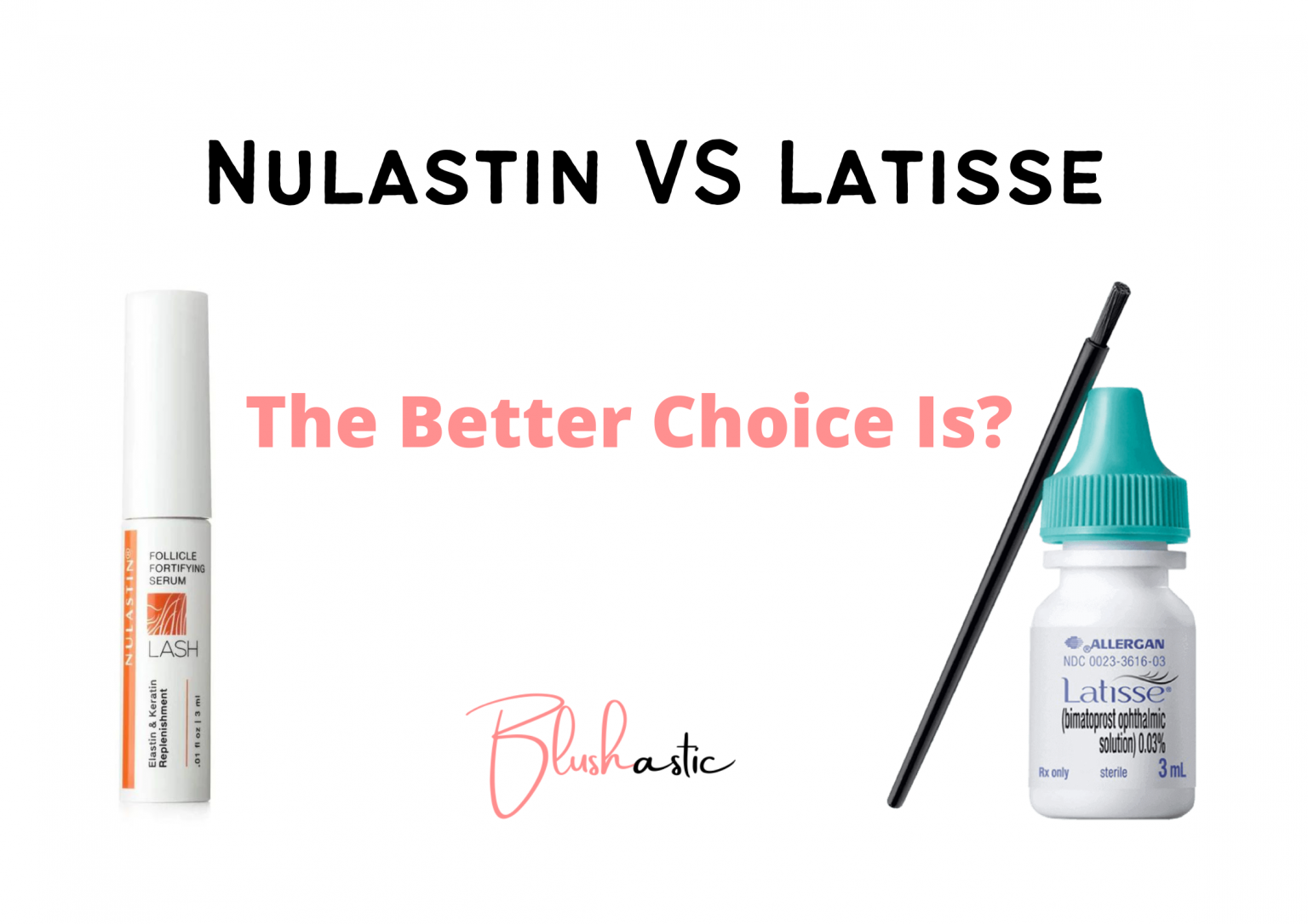 Nulastin VS Latisse The Better Choice Is? Blushastic