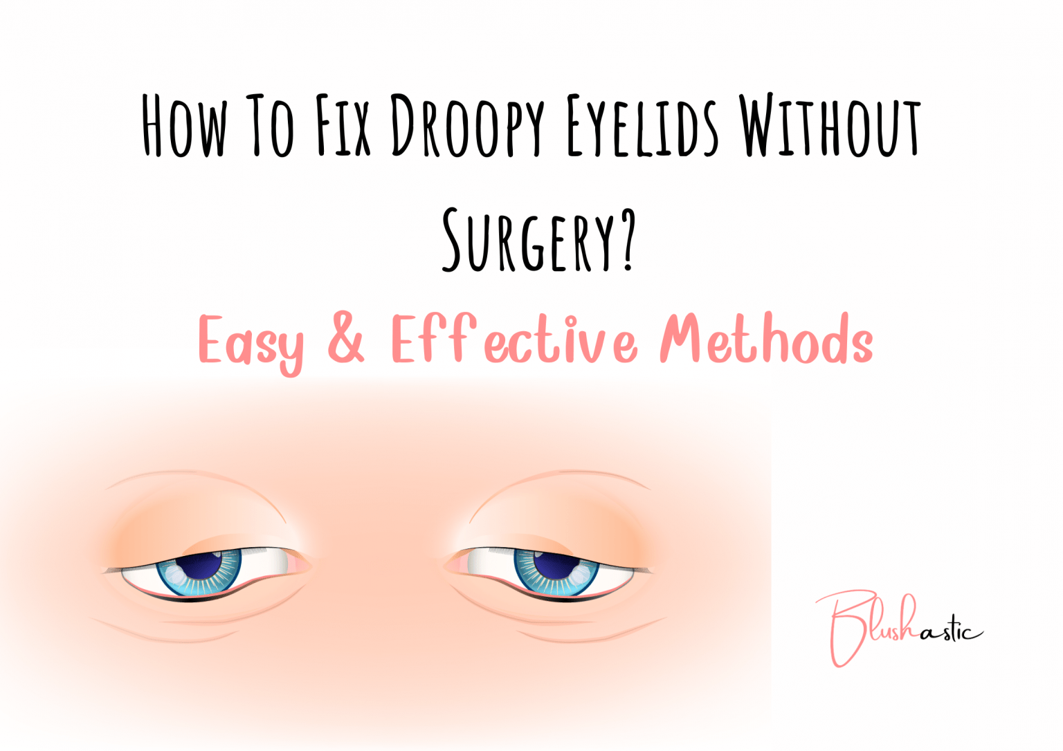 How To Fix Droopy Eyelids Without Surgery Effective Methods Blushastic 