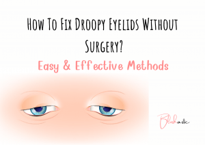 How To Fix Droopy Eyelids Without Surgery? Effective Methods - Blushastic