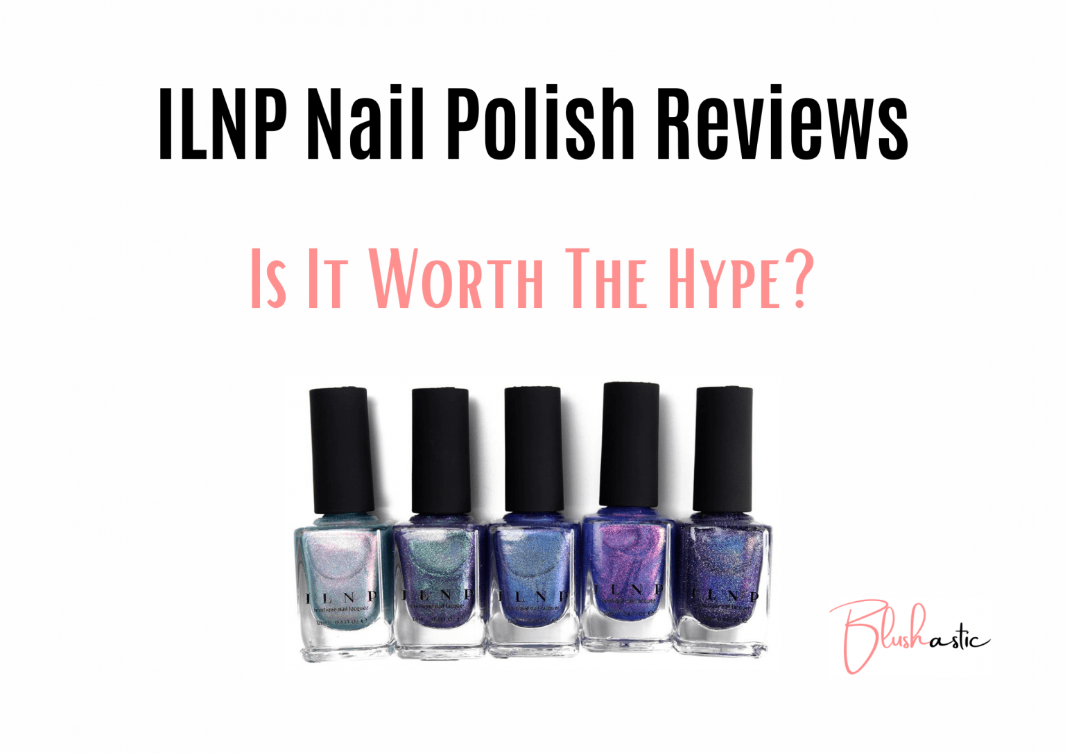 ILNP Nail Polish Reviews Is it Worth the Hype? Blushastic