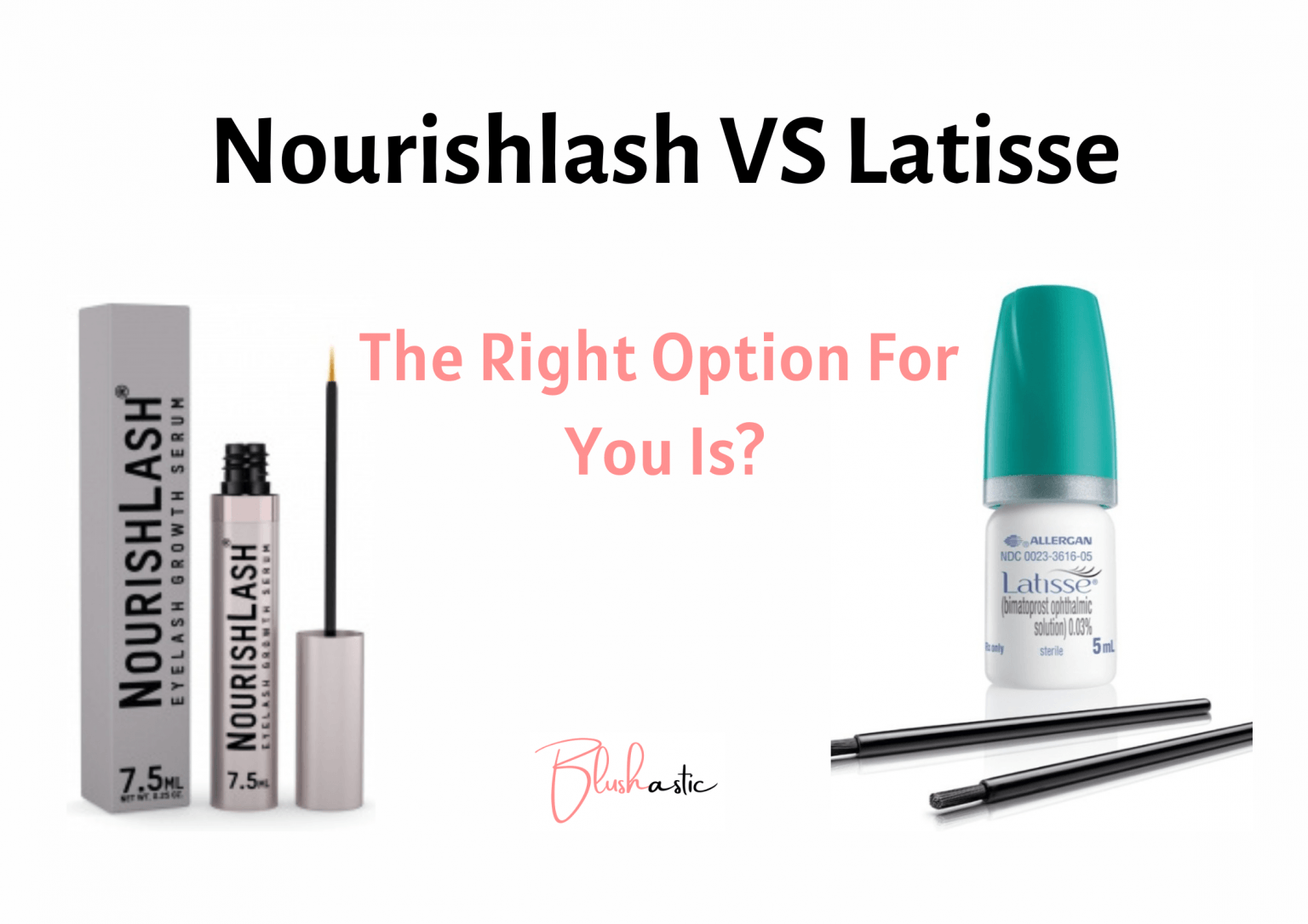 Nourishlash VS Latisse The Right Option For You Is? Blushastic