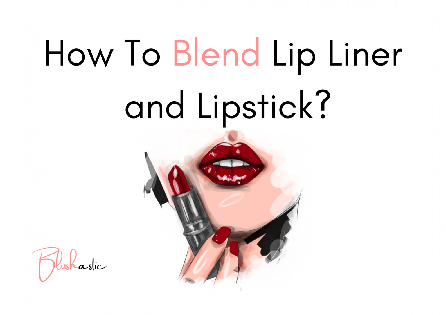 How to Blend Lip Liner and Lipstick? (For Smooth Application) Blushastic