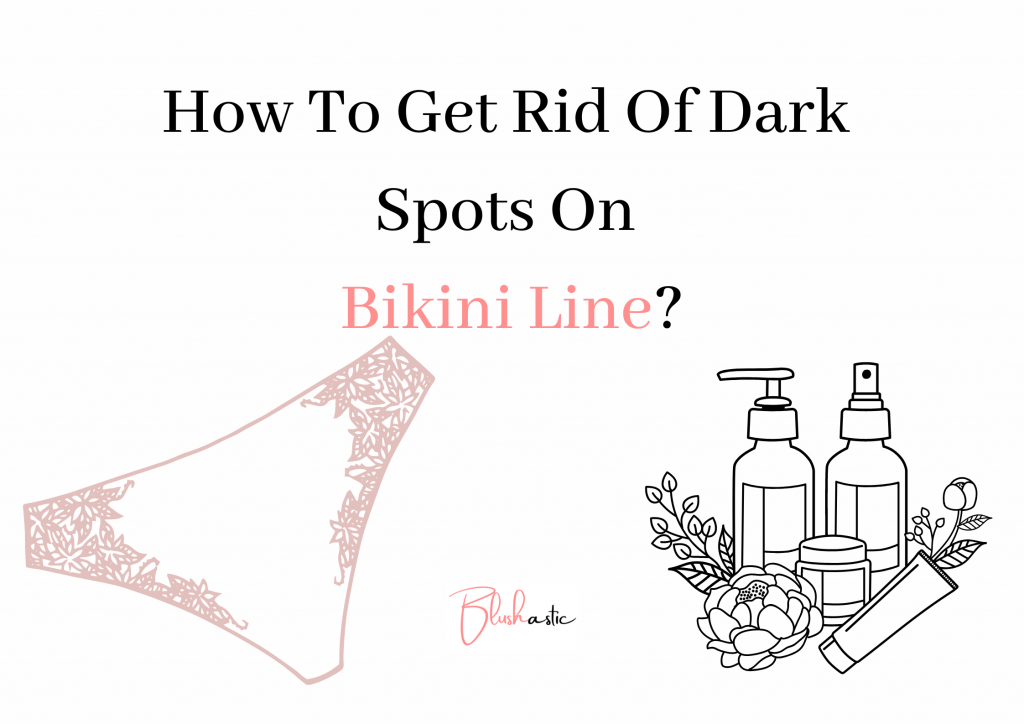 How To Get Rid Of Dark Spots On Bikini Line?