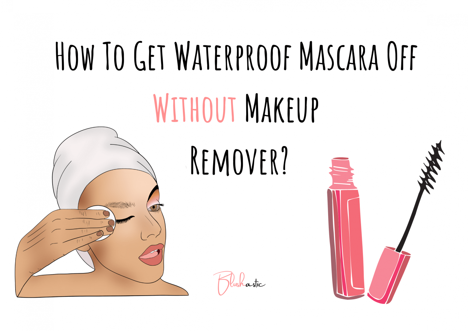 How to Get Waterproof Mascara Off Without Makeup Remover? Blushastic