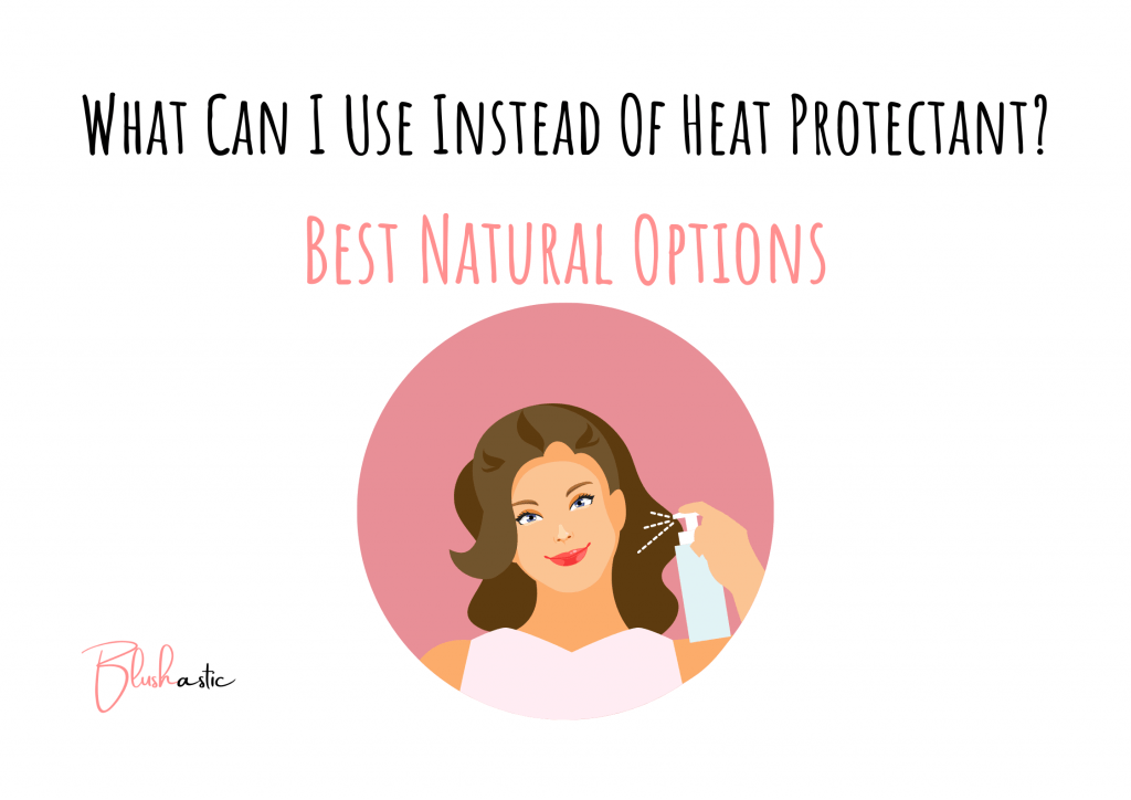 What Can I Use Instead Of Heat Protectant? (Go Natural) Blushastic