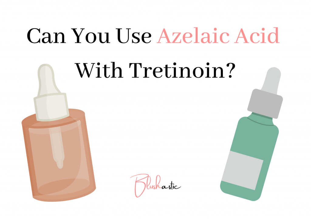 Can You Use Azelaic Acid With Tretinoin? Blushastic